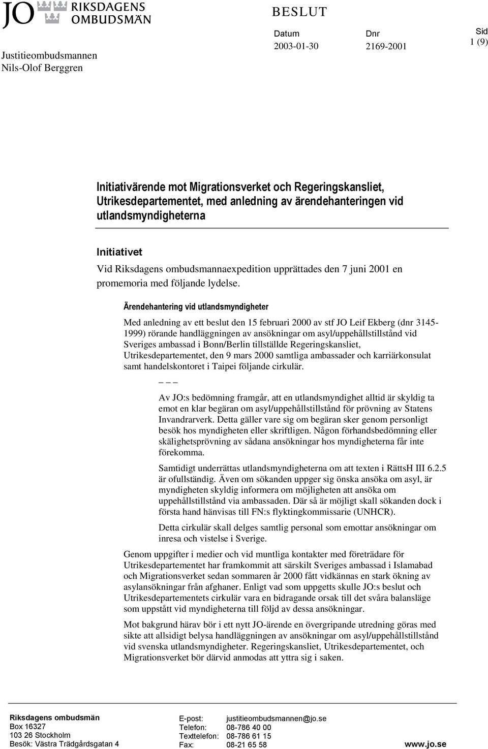 Ärendehantering vid utlandsmyndigheter Med anledning av ett beslut den 15 februari 2000 av stf JO Leif Ekberg (dnr 3145-1999) rörande handläggningen av ansökningar om asyl/uppehållstillstånd vid