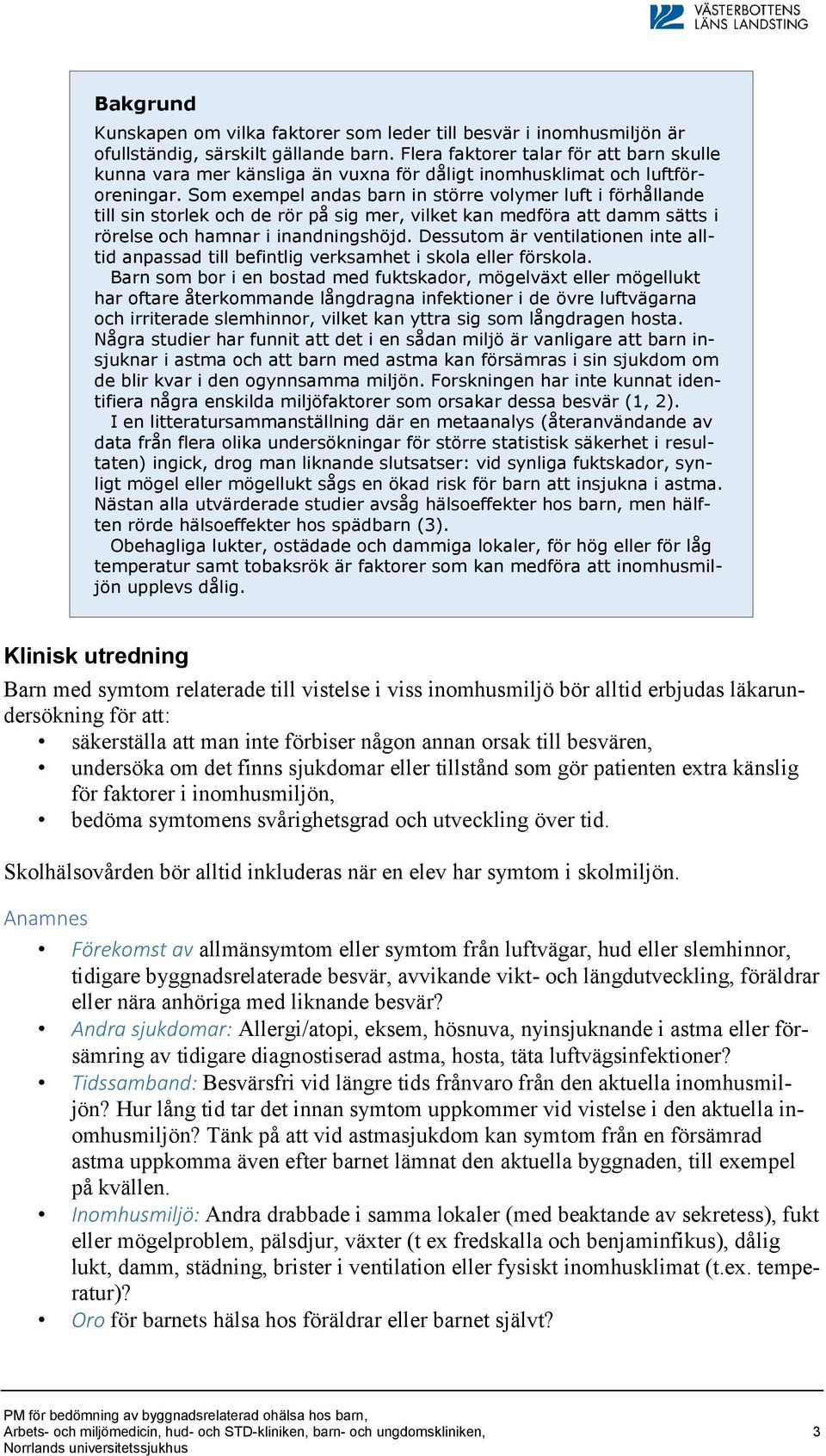 Som exempel andas barn in större volymer luft i förhållande till sin storlek och de rör på sig mer, vilket kan medföra att damm sätts i rörelse och hamnar i inandningshöjd.