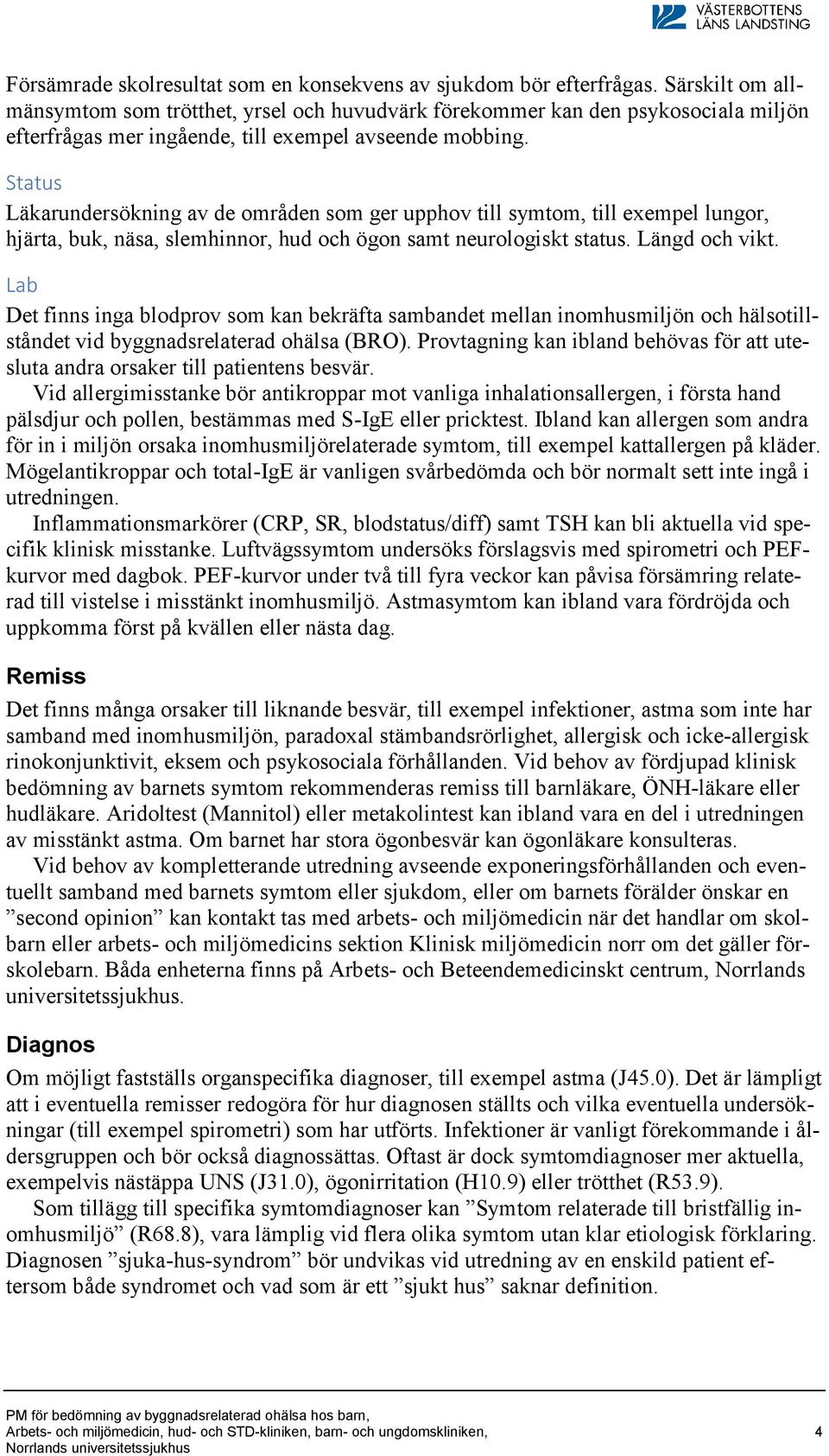 Status Läkarundersökning av de områden som ger upphov till symtom, till exempel lungor, hjärta, buk, näsa, slemhinnor, hud och ögon samt neurologiskt status. Längd och vikt.