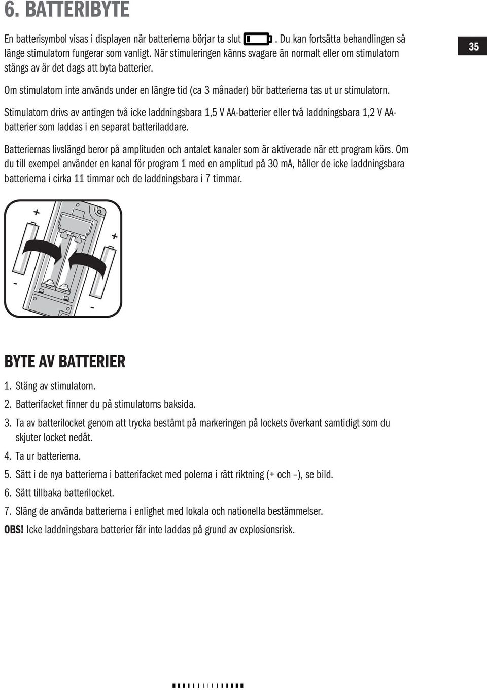 Om stimulatorn inte används under en längre tid (ca 3 månader) bör batterierna tas ut ur stimulatorn.