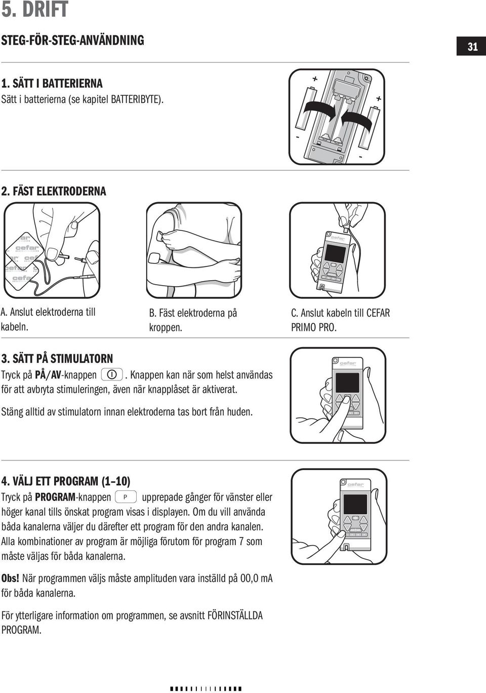 täng alltid av stimulatorn innan elektroderna tas bort från huden. 4.