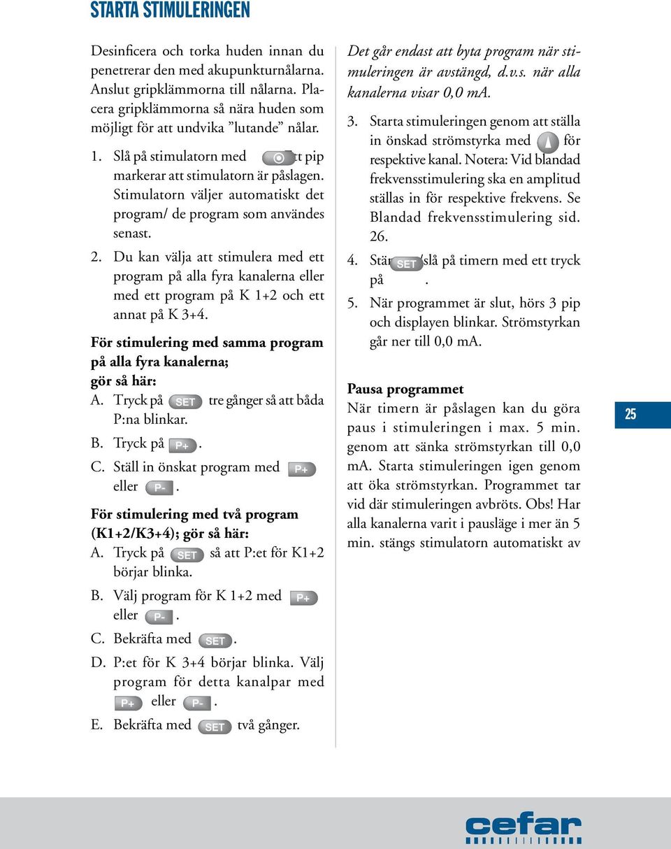 Stimulatorn väljer automatiskt det program/ de program som användes senast. 2. Du kan välja att stimulera med ett program på alla fyra kanalerna eller med ett program på K 1+2 och ett annat på K 3+4.