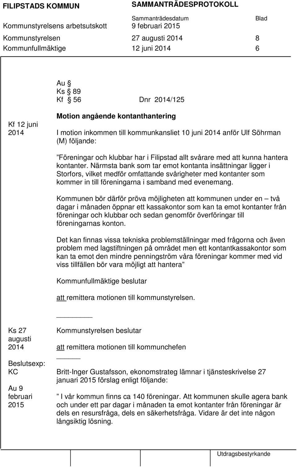 Närmsta bank som tar emot kontanta insättningar ligger i Storfors, vilket medför omfattande svårigheter med kontanter som kommer in till föreningarna i samband med evenemang.