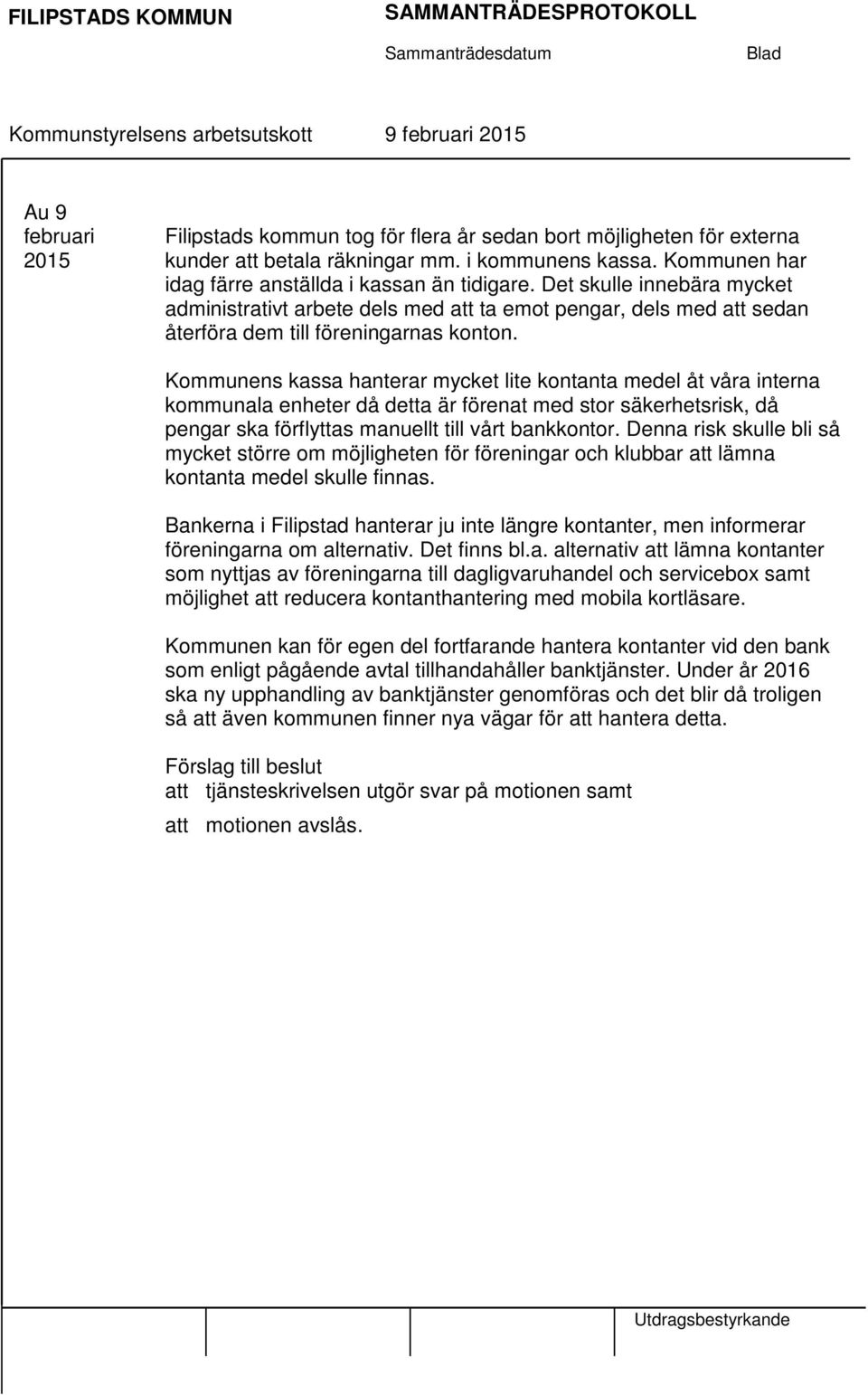 Kommunens kassa hanterar mycket lite kontanta medel åt våra interna kommunala enheter då detta är förenat med stor säkerhetsrisk, då pengar ska förflyttas manuellt till vårt bankkontor.