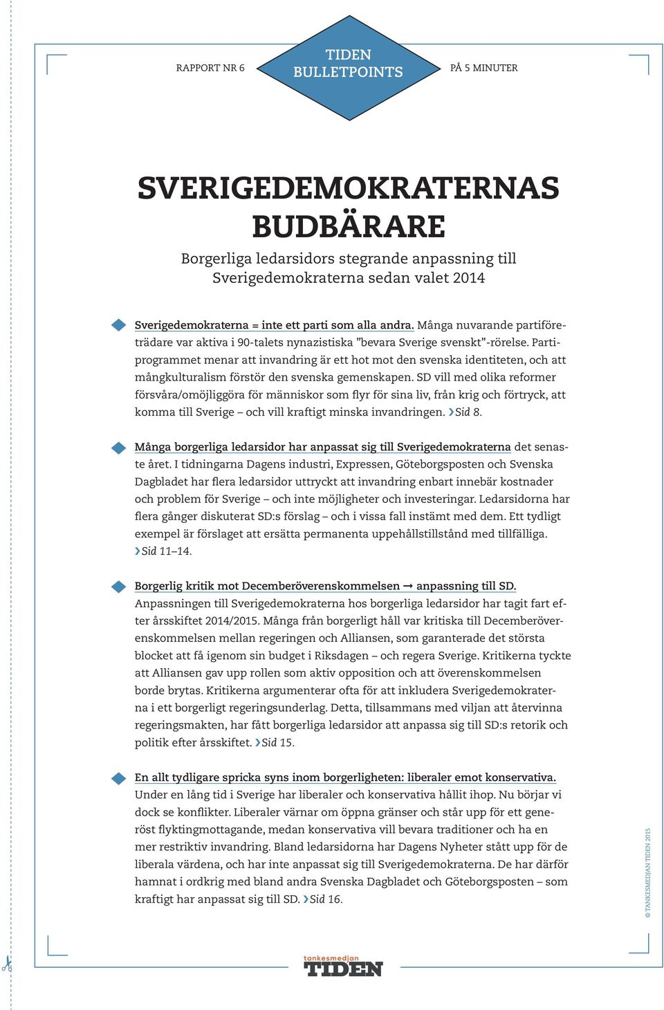 Partiprogrammet menar att invandring är ett hot mot den svenska identiteten, och att mångkulturalism förstör den svenska gemenskapen.