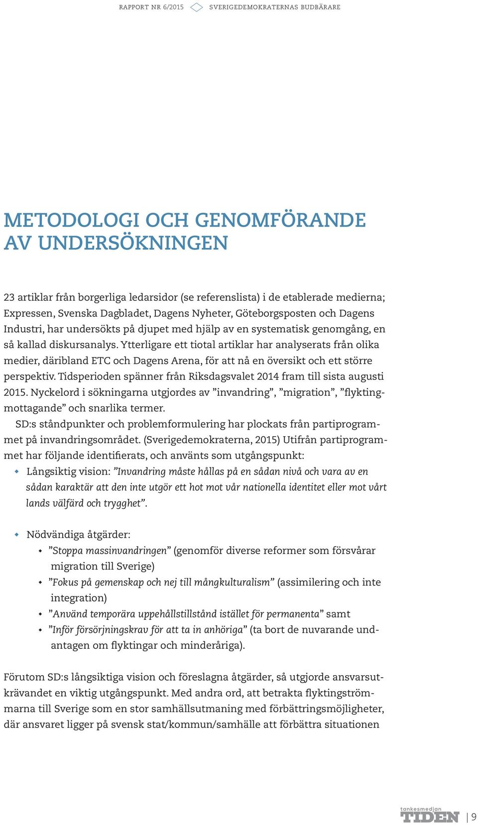 Ytterligare ett tiotal artiklar har analyserats från olika medier, däribland ETC och Dagens Arena, för att nå en översikt och ett större perspektiv.