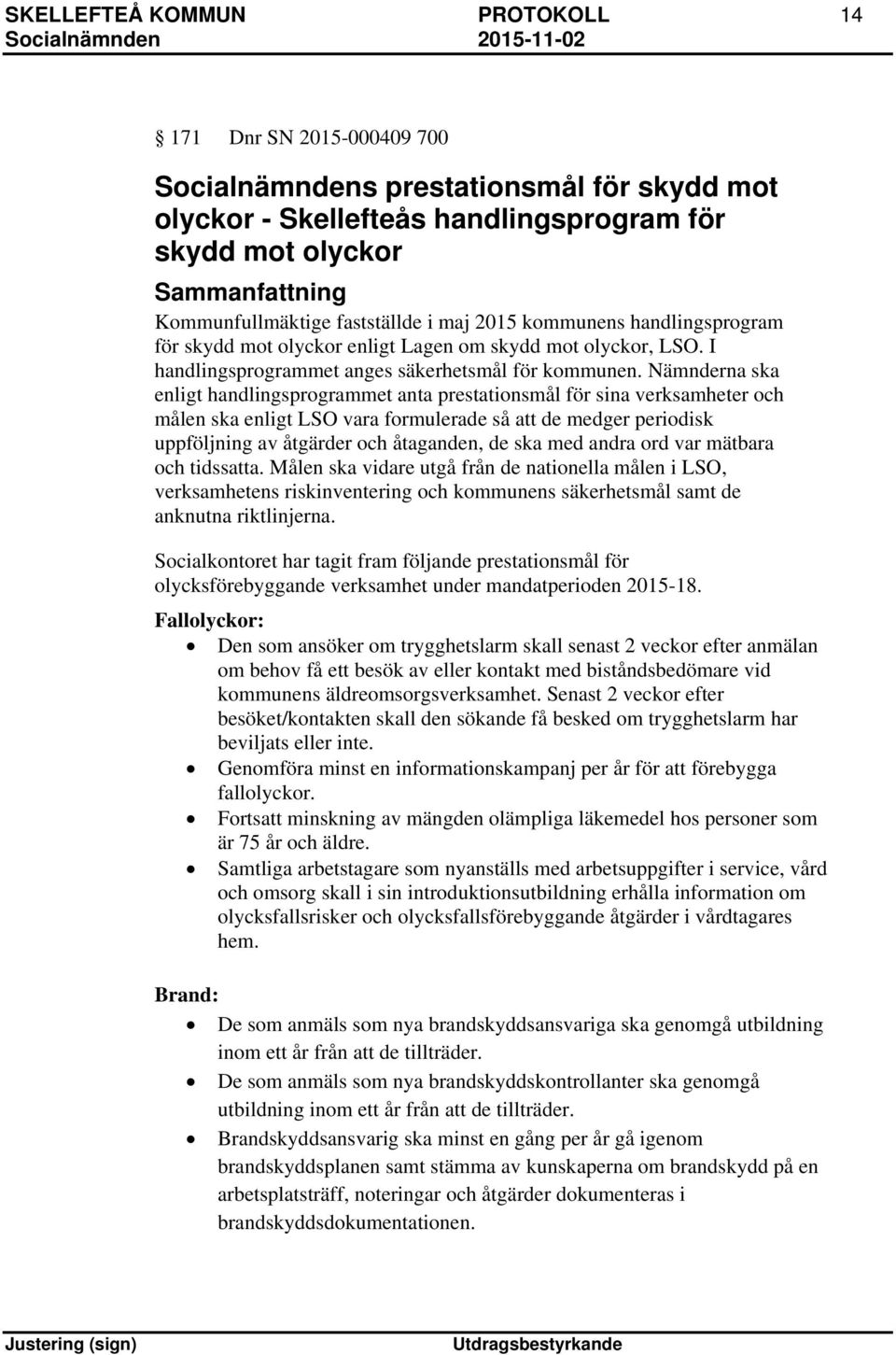 Nämnderna ska enligt handlingsprogrammet anta prestationsmål för sina verksamheter och målen ska enligt LSO vara formulerade så att de medger periodisk uppföljning av åtgärder och åtaganden, de ska