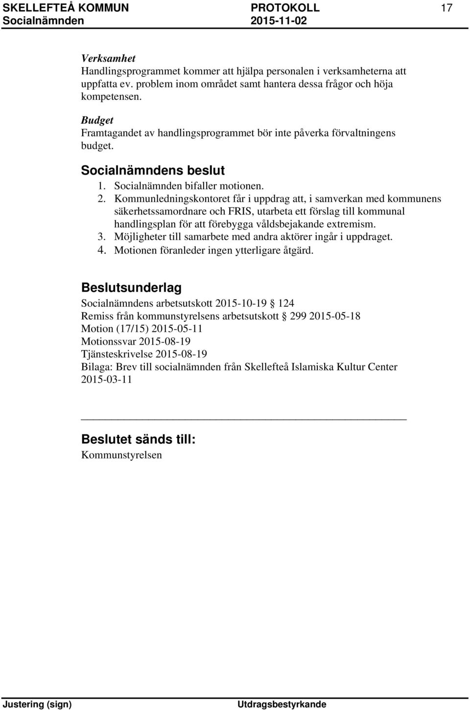 Kommunledningskontoret får i uppdrag att, i samverkan med kommunens säkerhetssamordnare och FRIS, utarbeta ett förslag till kommunal handlingsplan för att förebygga våldsbejakande extremism. 3.