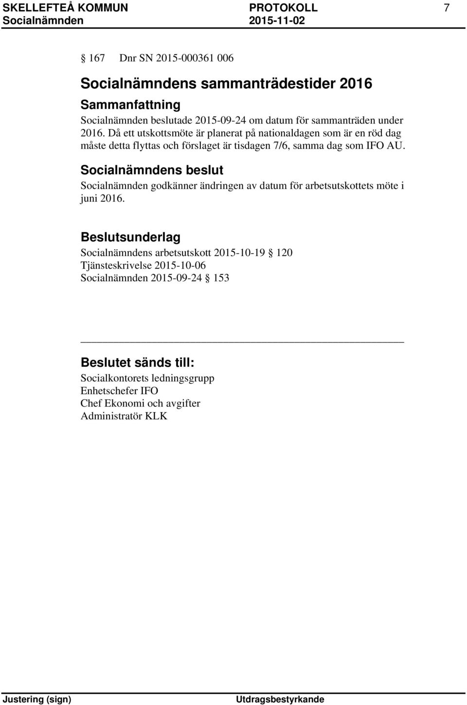 Socialnämndens beslut Socialnämnden godkänner ändringen av datum för arbetsutskottets möte i juni 2016.