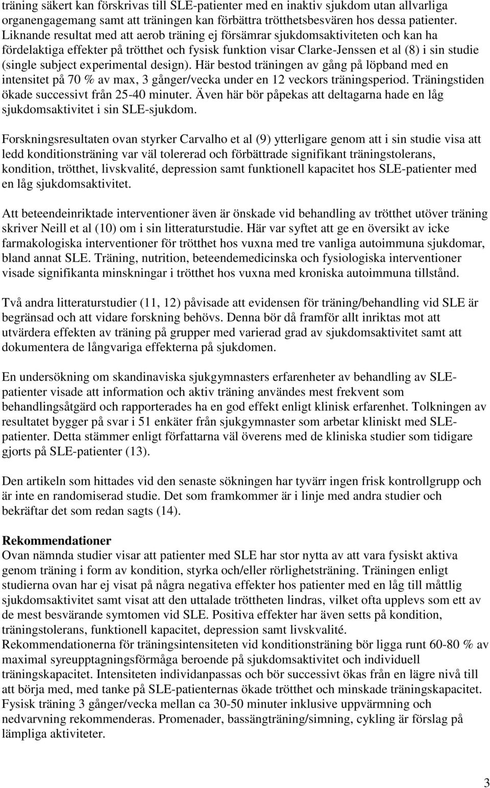 experimental design). Här bestod träningen av gång på löpband med en intensitet på 70 % av max, 3 gånger/vecka under en 12 veckors träningsperiod. Träningstiden ökade successivt från 25-40 minuter.