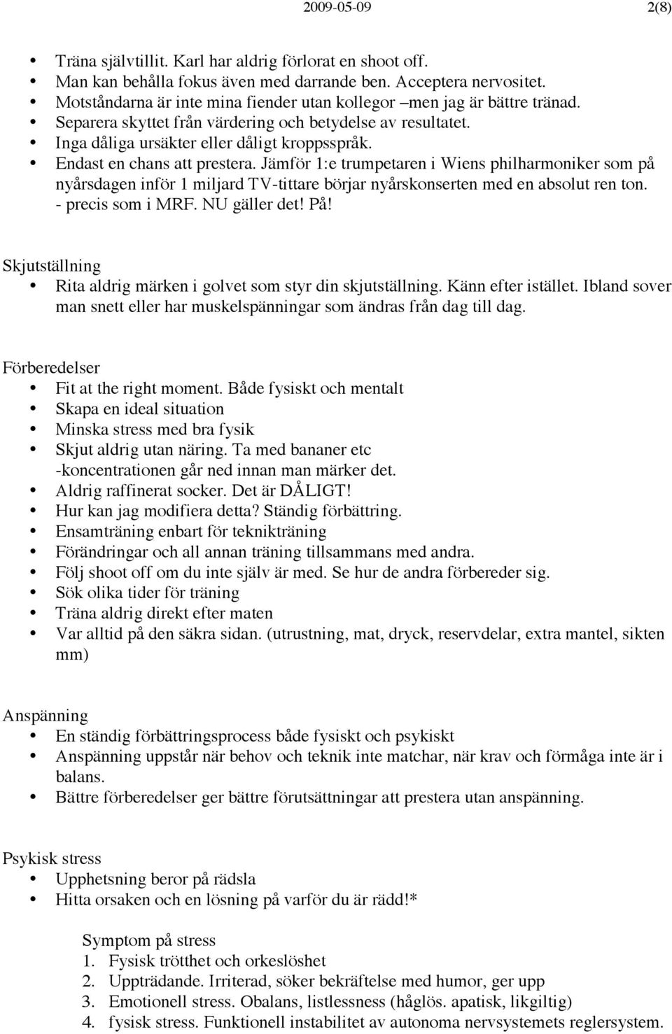 Endast en chans att prestera. Jämför 1:e trumpetaren i Wiens philharmoniker som på nyårsdagen inför 1 miljard TV-tittare börjar nyårskonserten med en absolut ren ton. - precis som i MRF.