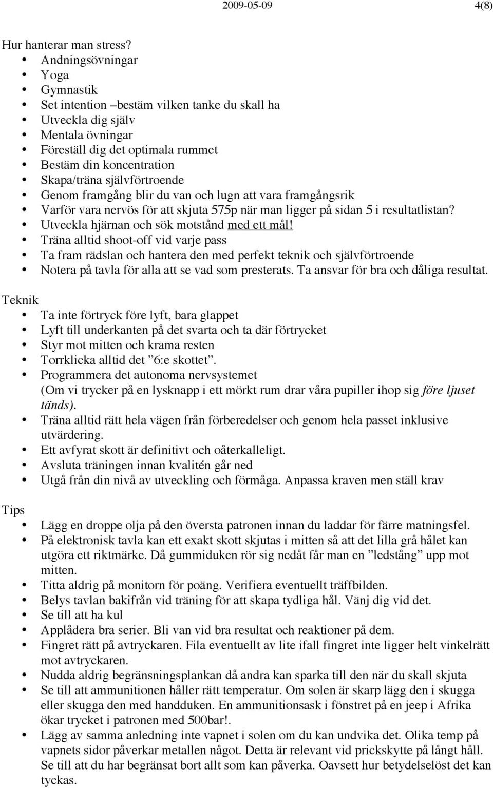 självförtroende Genom framgång blir du van och lugn att vara framgångsrik Varför vara nervös för att skjuta 575p när man ligger på sidan 5 i resultatlistan?