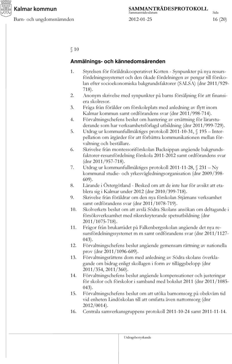 2011/929-718). 2. Anonym skrivelse med synpunkter på barns försäljning för att finansiera skolresor. 3.