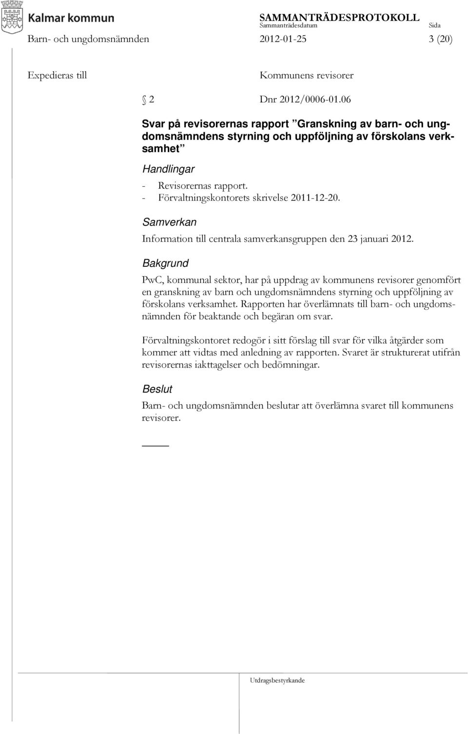 - Förvaltningskontorets skrivelse 2011-12-20. Samverkan Information till centrala samverkansgruppen den 23 januari 2012.