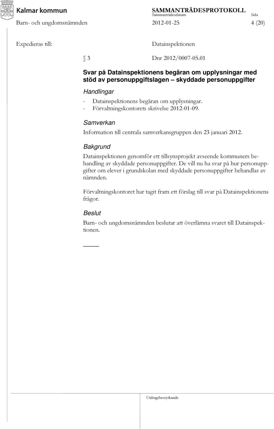 - Förvaltningskontorets skrivelse 2012-01-09. Samverkan Information till centrala samverkansgruppen den 23 januari 2012.