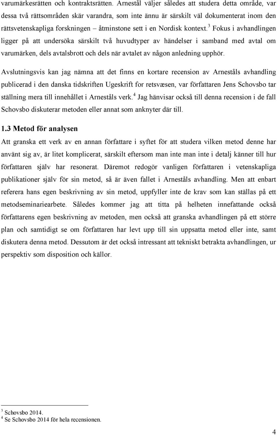 Nordisk kontext. 3 Fokus i avhandlingen ligger på att undersöka särskilt två huvudtyper av händelser i samband med avtal om varumärken, dels avtalsbrott och dels när avtalet av någon anledning upphör.