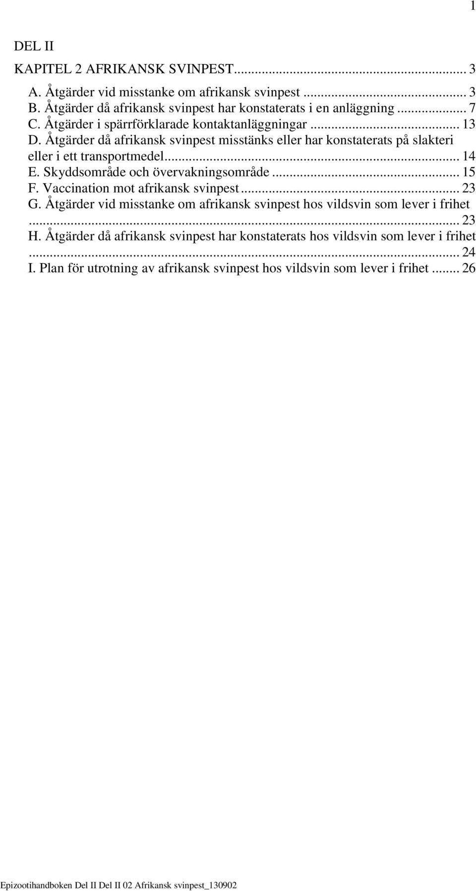Skyddsområde och övervakningsområde... 15 F. Vaccination mot afrikansk svinpest... 23 G. Åtgärder vid misstanke om afrikansk svinpest hos vildsvin som lever i frihet.