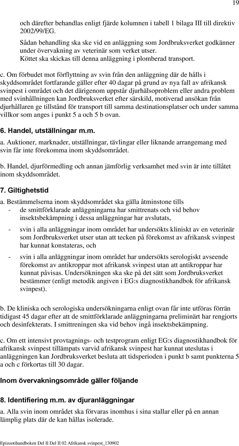 Om förbudet mot förflyttning av svin från den anläggning där de hålls i skyddsområdet fortfarande gäller efter 40 dagar på grund av nya fall av afrikansk svinpest i området och det därigenom uppstår