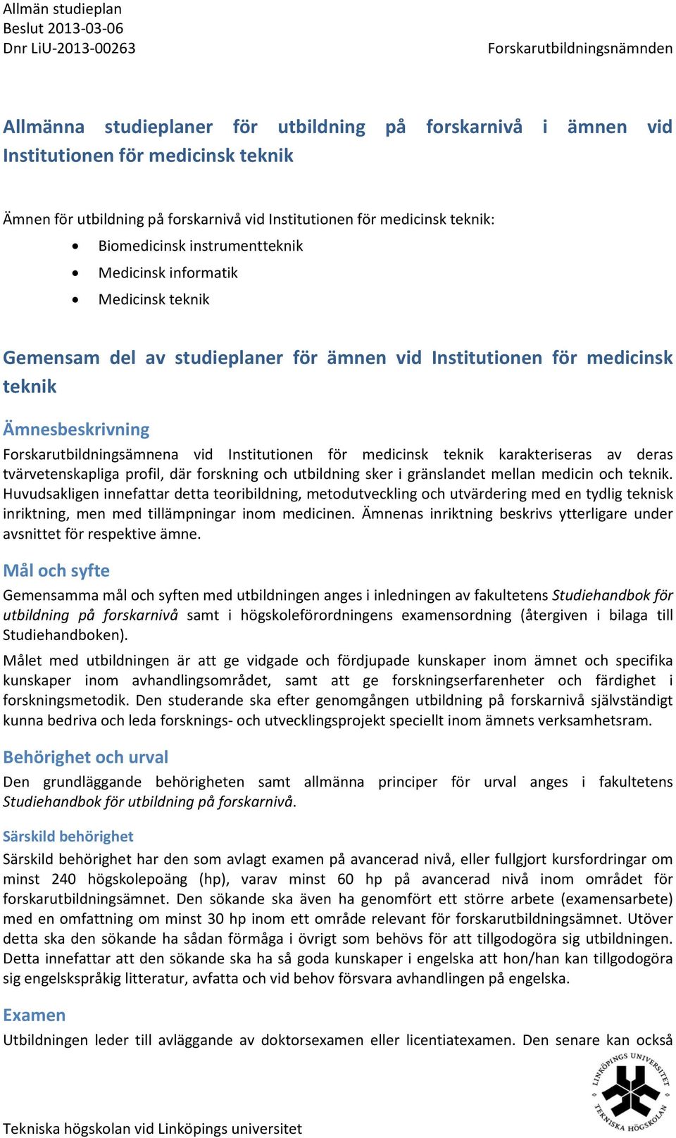 karakteriseras av deras tvärvetenskapliga profil, där forskning och utbildning sker i gränslandet mellan medicin och teknik.