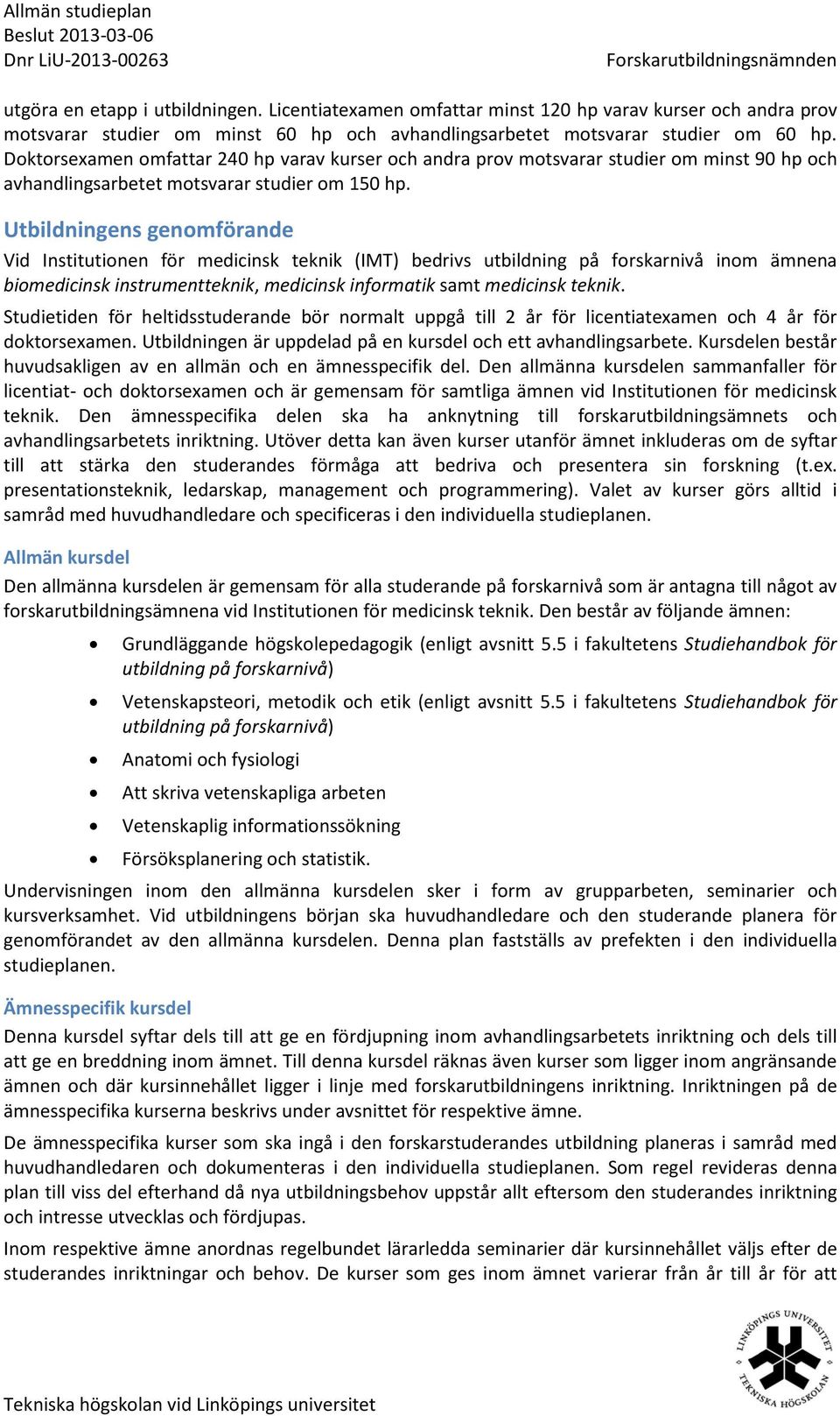 Vid Institutionen för medicinsk teknik (IMT) bedrivs utbildning på forskarnivå inom ämnena biomedicinsk instrumentteknik, medicinsk informatik samt medicinsk teknik.