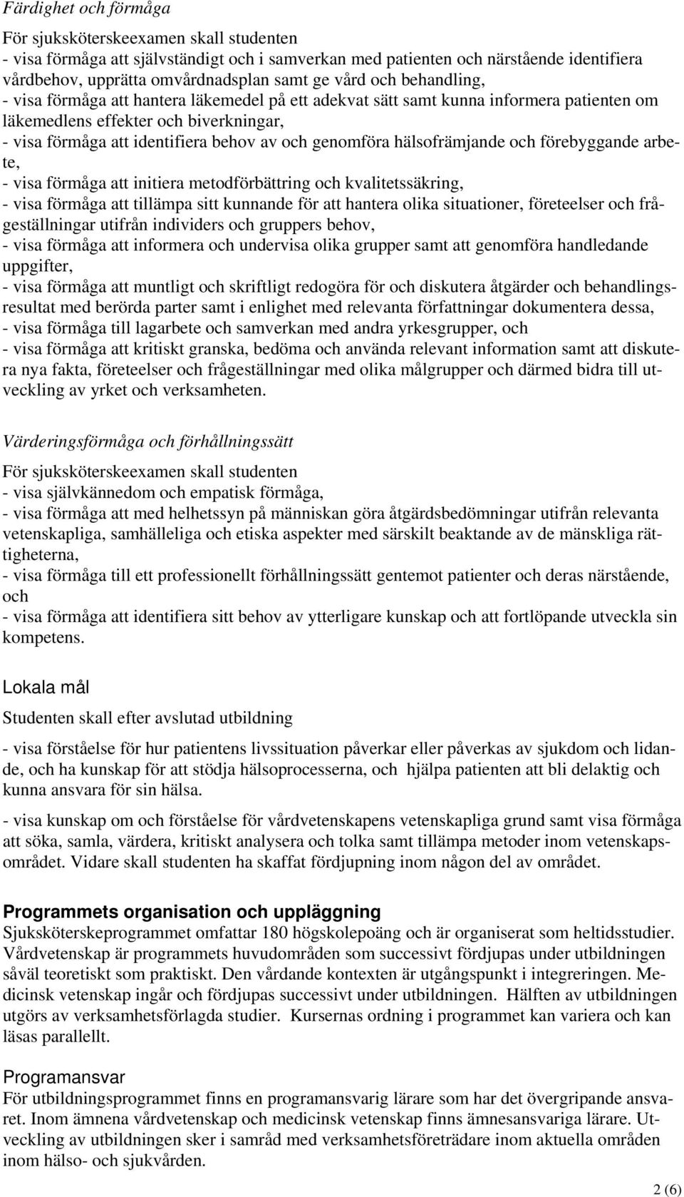 hälsofrämjande och förebyggande arbete, - visa förmåga att initiera metodförbättring och kvalitetssäkring, - visa förmåga att tillämpa sitt kunnande för att hantera olika situationer, företeelser och