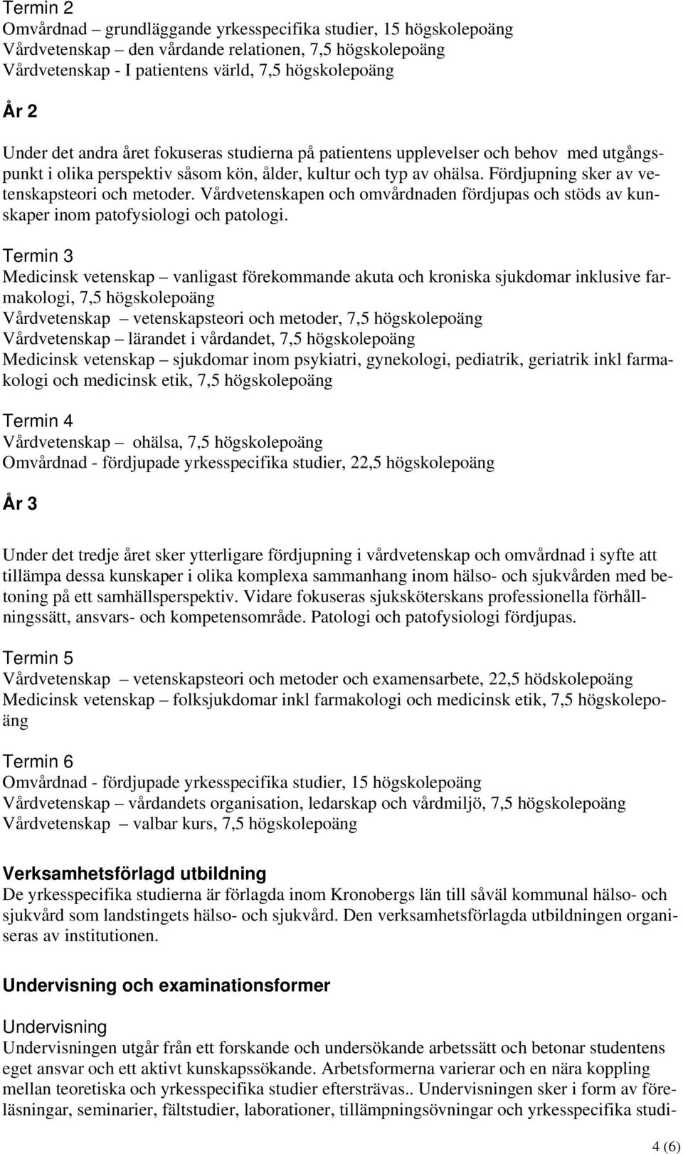 Vårdvetenskapen och omvårdnaden fördjupas och stöds av kunskaper inom patofysiologi och patologi.