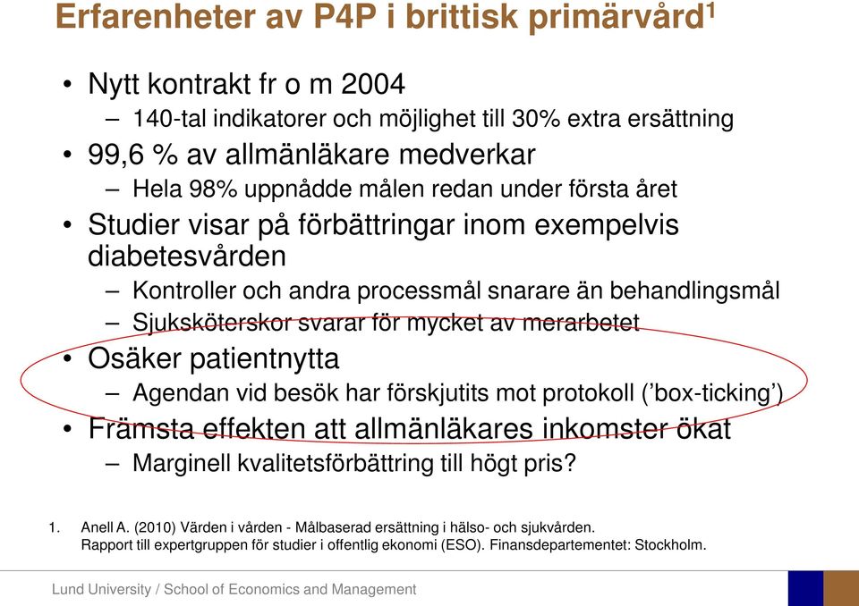 av merarbetet Osäker patientnytta Agendan vid besök har förskjutits mot protokoll ( box-ticking ) Främsta effekten att allmänläkares inkomster ökat Marginell kvalitetsförbättring till