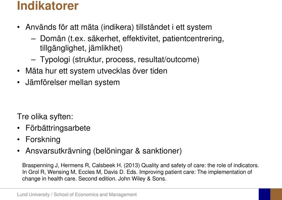 över tiden Jämförelser mellan system Tre olika syften: Förbättringsarbete Forskning Ansvarsutkrävning (belöningar & sanktioner) Braspenning J, Hermens