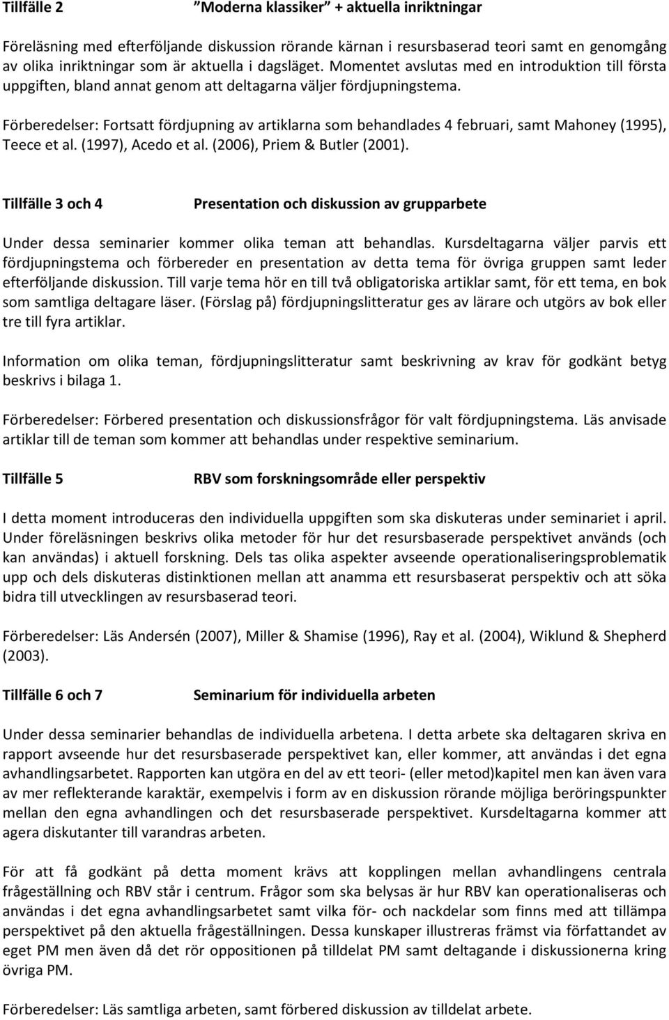 Förberedelser: Fortsatt fördjupning av artiklarna som behandlades 4 februari, samt Mahoney (1995), Teece et al. (1997), Acedo et al. (2006), Priem & Butler (2001).