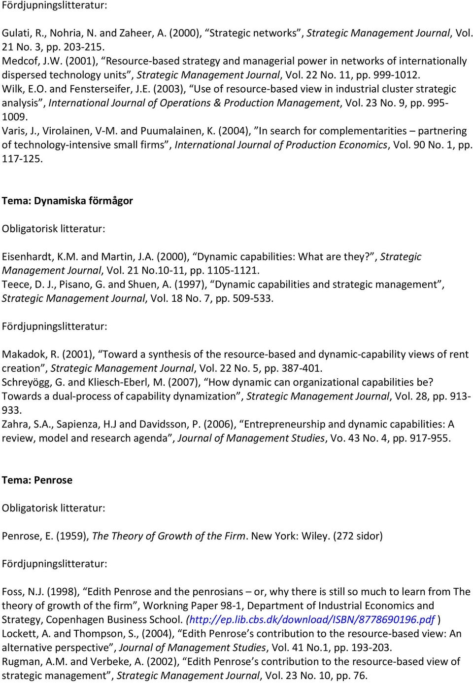 and Fensterseifer, J.E. (2003), Use of resource-based view in industrial cluster strategic analysis, International Journal of Operations & Production Management, Vol. 23 No. 9, pp. 995-1009. Varis, J.