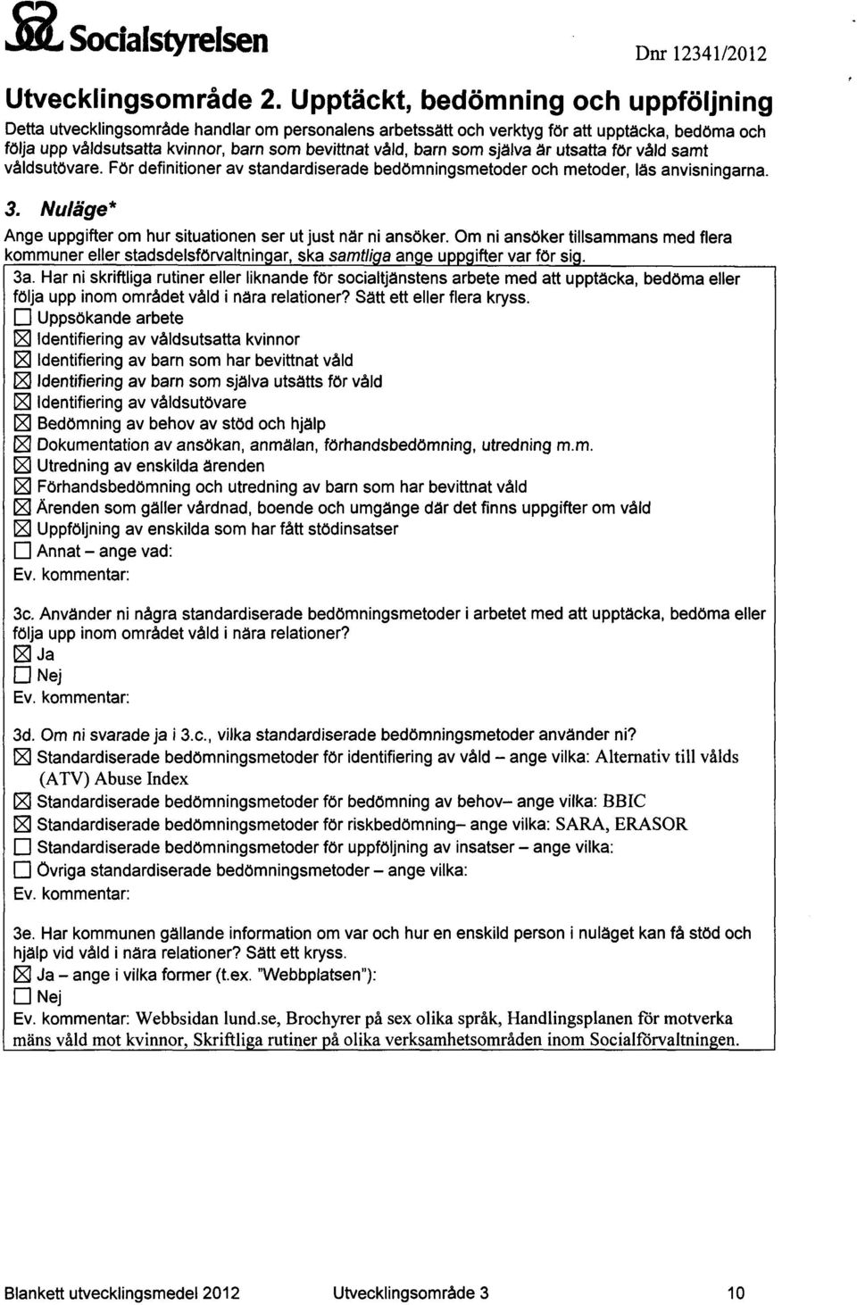 som själva är utsatta för våld samt våldsutövare. För definitioner av standardiserade bedömningsmetoder och metoder, läs anvisningarna. 3.