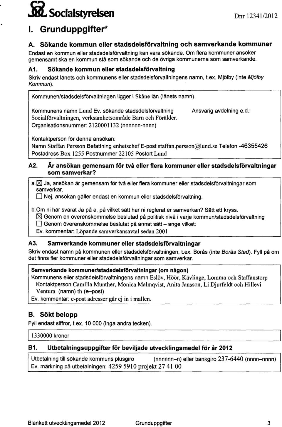 Sökande kommun eller stadsdelsförvaltning Skriv endast länets och kommunens eller stadsdelsförvaltningens namn, t.ex. Mjölby (inte Mjölby Kommun).