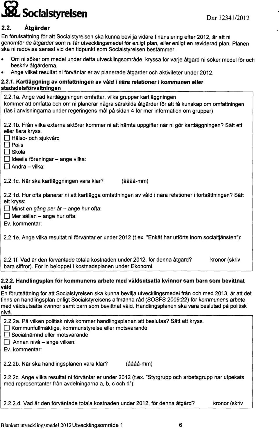 reviderad plan. Planen ska ni redovisa senast vid den tidpunkt som Socialstyrelsen bestämmer.