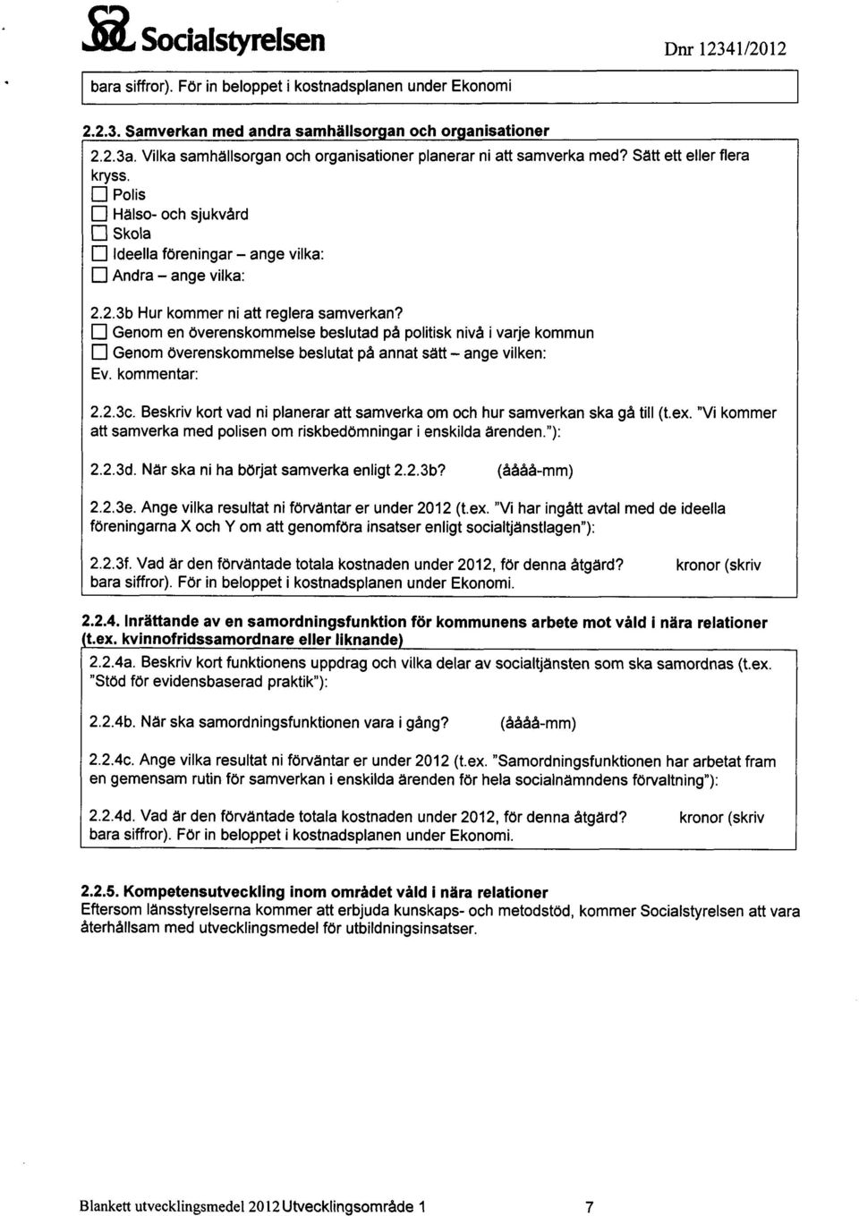 2.3b Hur kommer ni att reglera samverkan? 13Genom en överenskommelse beslutad på politisk nivå i varje kommun El Genom överenskommelse beslutat på annat sätt ange vilken: 2.2.3c.