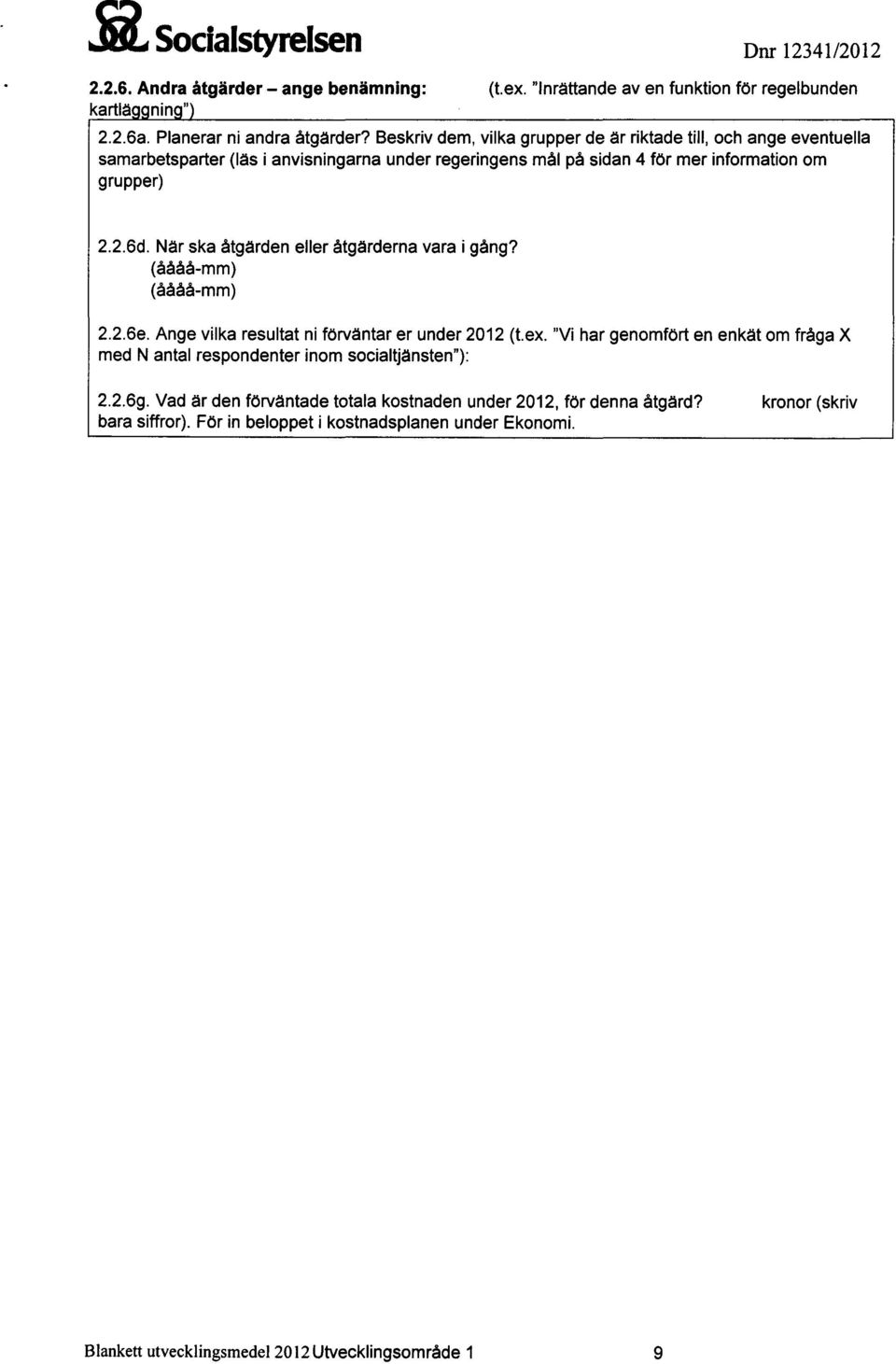 När ska åtgärden eller åtgärderna vara i gång? (åååå-mm) (åååå-mm) 2.2.6e. Ange vilka resultat ni förväntar er under 2012 (t.ex.