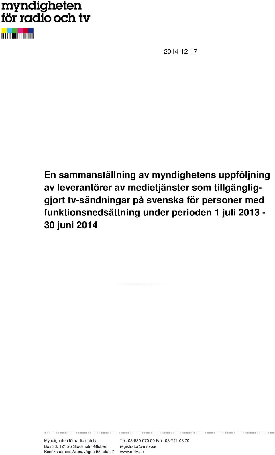 1 juli 2013-30 juni 2014 Myndigheten för radio och tv Tel: 08-580 070 00 Fax: 08-741 08 70 Box