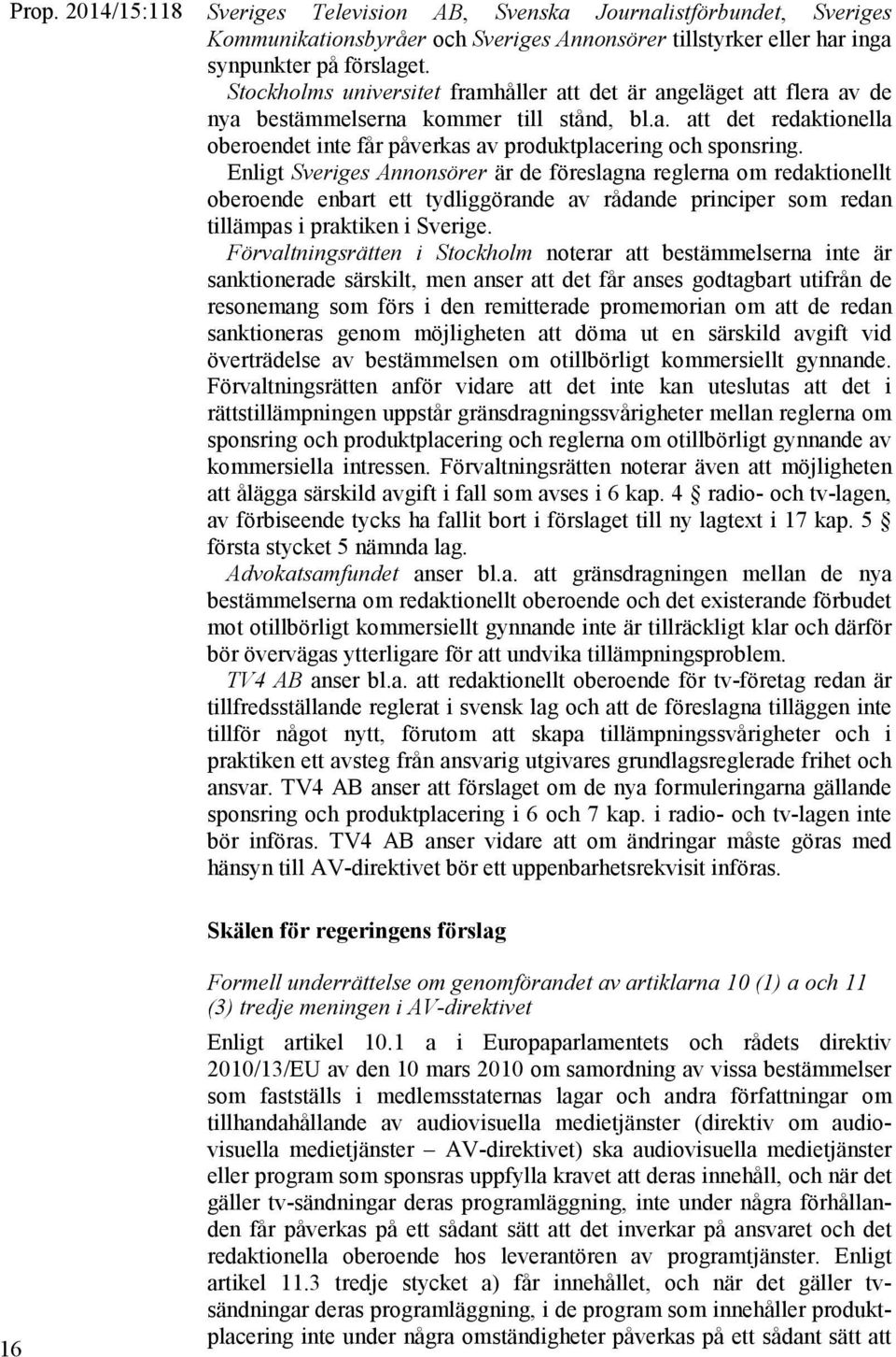 Enligt Sveriges Annonsörer är de föreslagna reglerna om redaktionellt oberoende enbart ett tydliggörande av rådande principer som redan tillämpas i praktiken i Sverige.