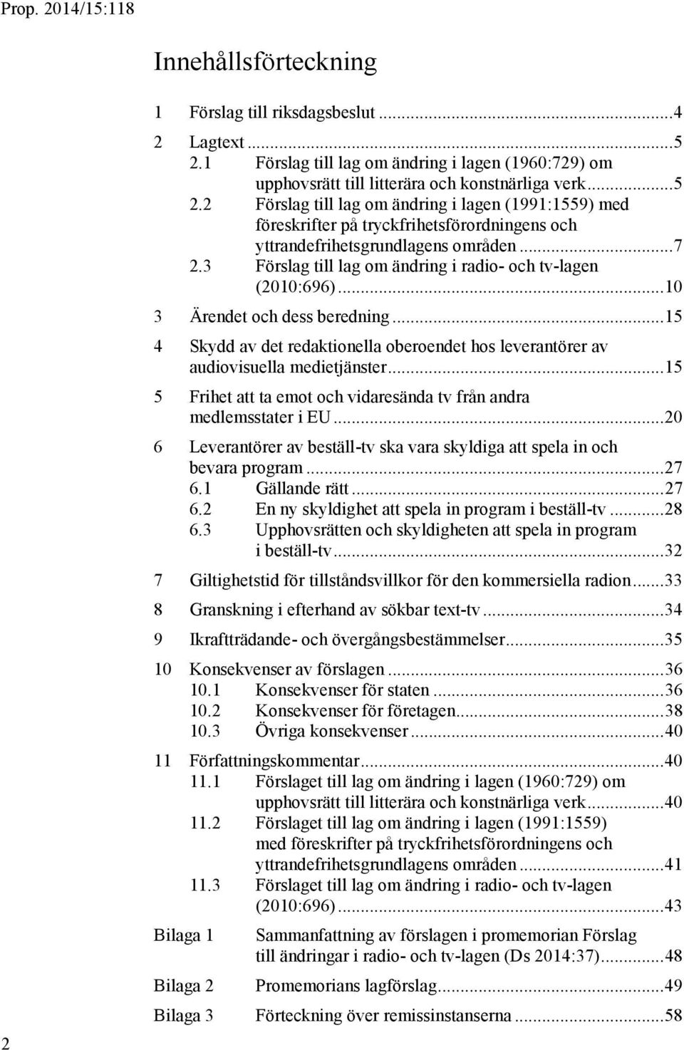 2 Förslag till lag om ändring i lagen (1991:1559) med föreskrifter på tryckfrihetsförordningens och yttrandefrihetsgrundlagens områden... 7 2.