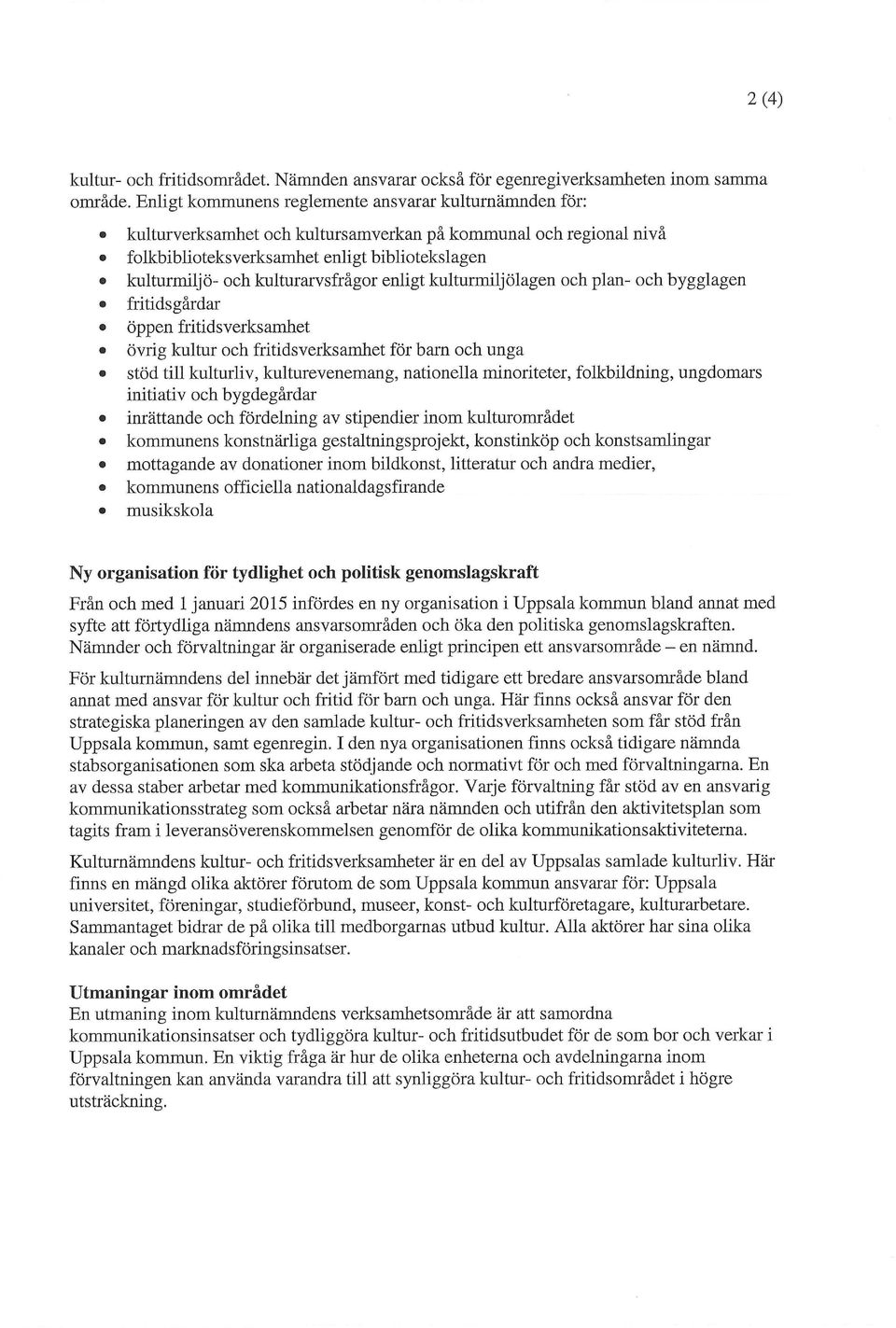 kulturarvsfrågor enligt kulturmiljölagen och plan- och bygglagen fritidsgårdar öppen fritidsverksamhet övrig kultur och fritidsverksamhet för barn och unga stöd till kulturliv, kulturevenemang,