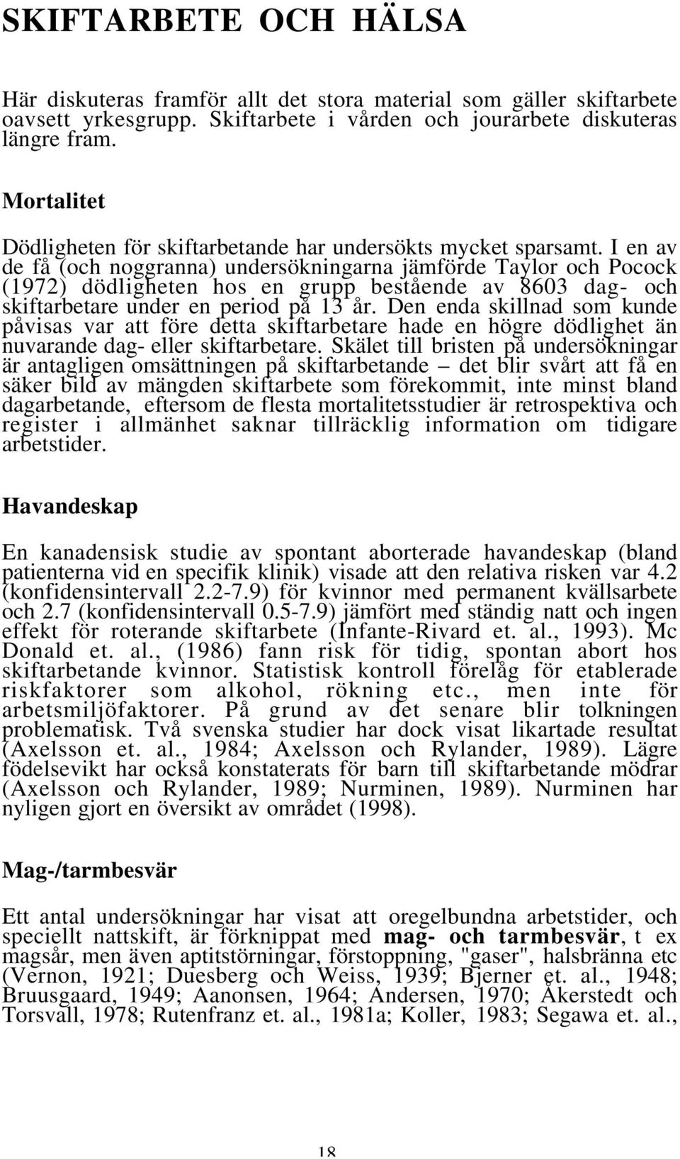 I en av de få (och noggranna) undersökningarna jämförde Taylor och Pocock (1972) dödligheten hos en grupp bestående av 8603 dag- och skiftarbetare under en period på 13 år.