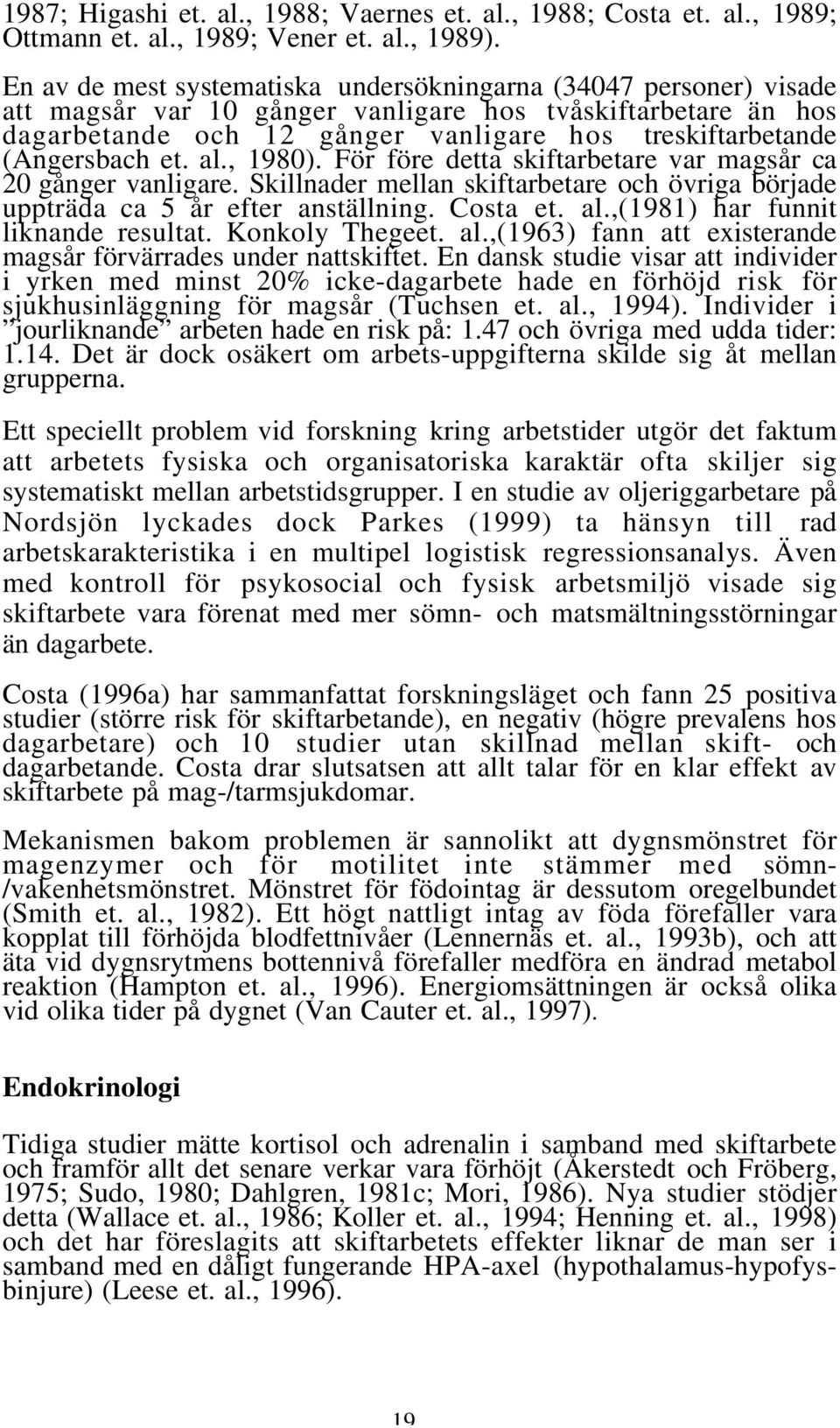 (Angersbach et. al., 1980). För före detta skiftarbetare var magsår ca 20 gånger vanligare. Skillnader mellan skiftarbetare och övriga började uppträda ca 5 år efter anställning. Costa et. al.,(1981) har funnit liknande resultat.