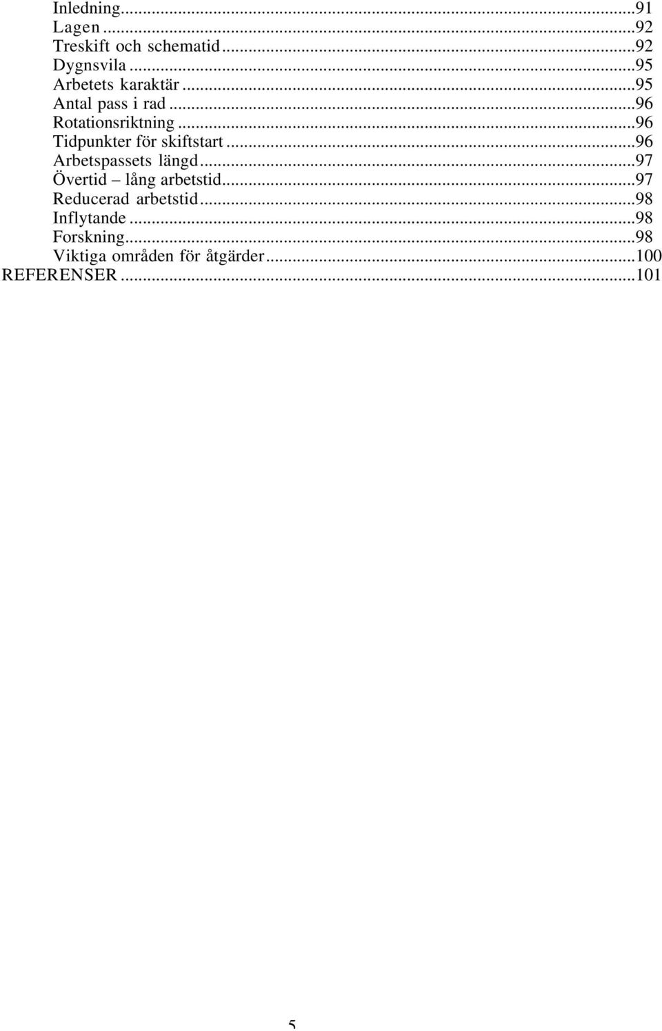 ..96 Tidpunkter för skiftstart...96 Arbetspassets längd...97 Övertid lång arbetstid.