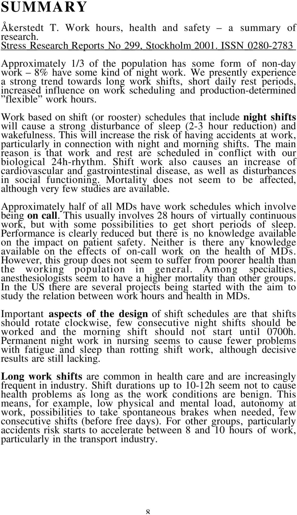 We presently experience a strong trend towards long work shifts, short daily rest periods, increased influence on work scheduling and production-determined flexible work hours.