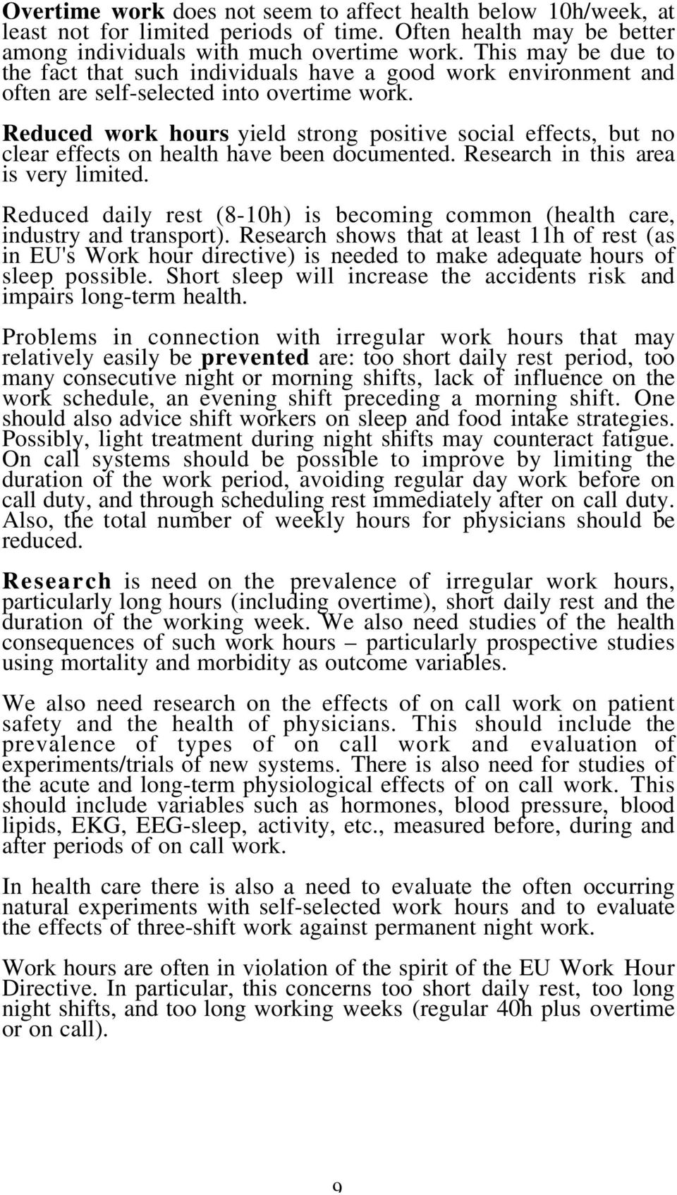 Reduced work hours yield strong positive social effects, but no clear effects on health have been documented. Research in this area is very limited.