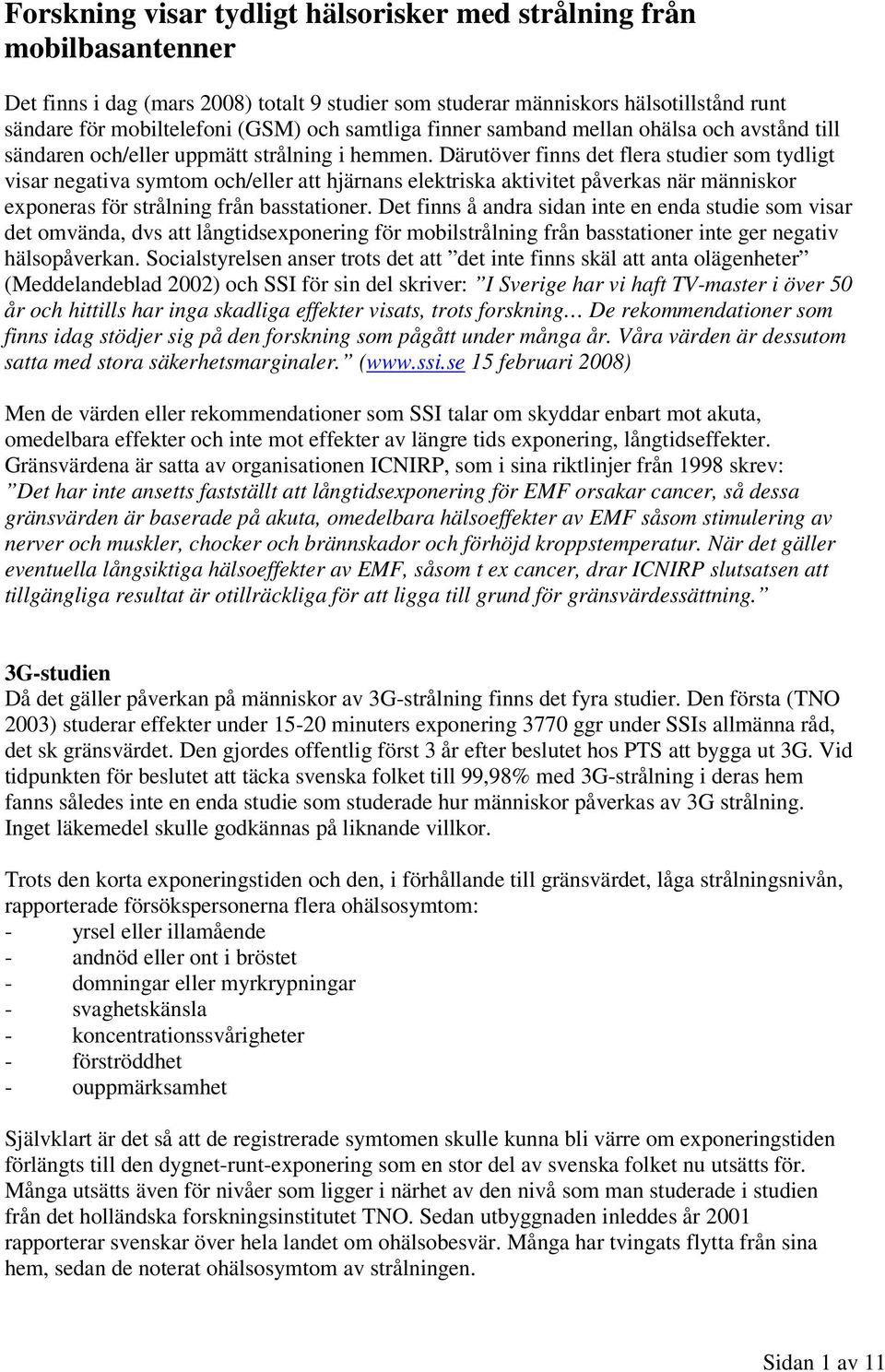 Därutöver finns det flera studier som tydligt visar negativa symtom och/eller att hjärnans elektriska aktivitet påverkas när människor exponeras för strålning från basstationer.