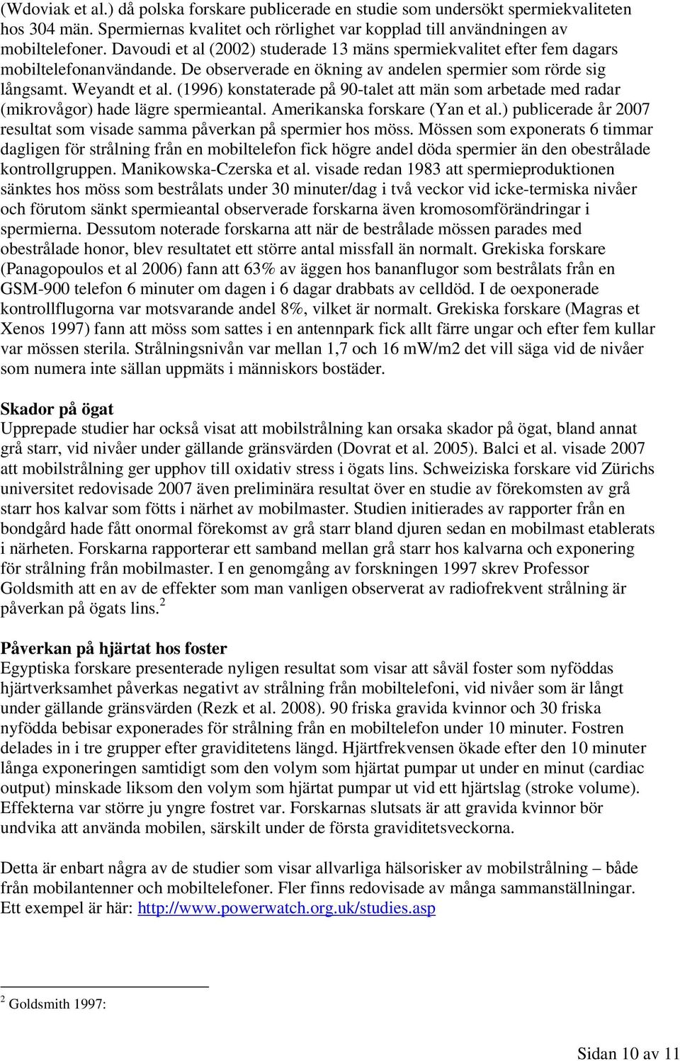 (1996) konstaterade på 90-talet att män som arbetade med radar (mikrovågor) hade lägre spermieantal. Amerikanska forskare (Yan et al.