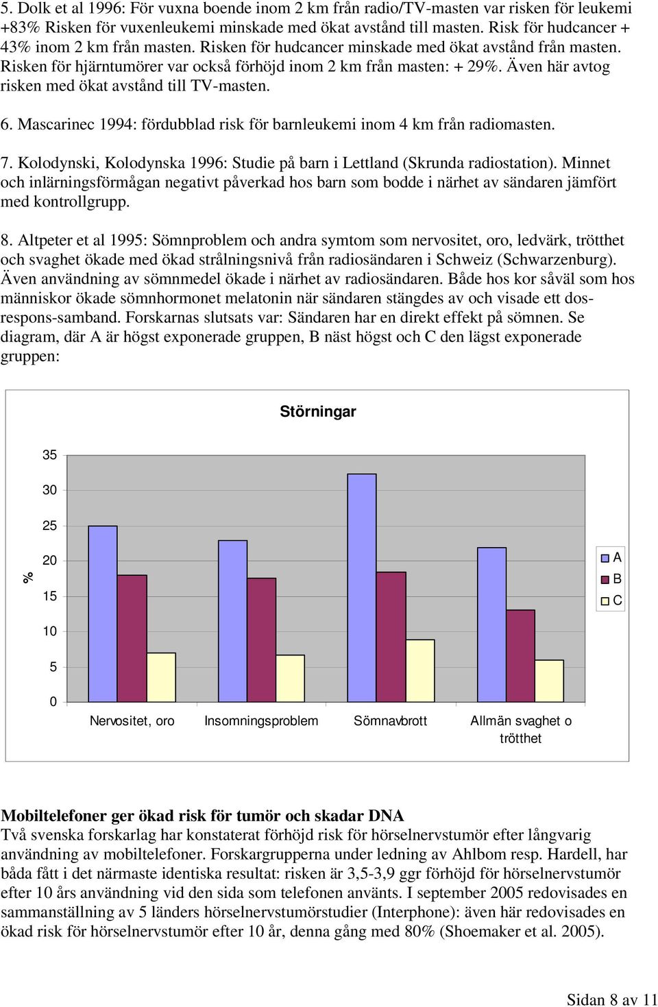 Även här avtog risken med ökat avstånd till TV-masten. 6. Mascarinec 1994: fördubblad risk för barnleukemi inom 4 km från radiomasten. 7.