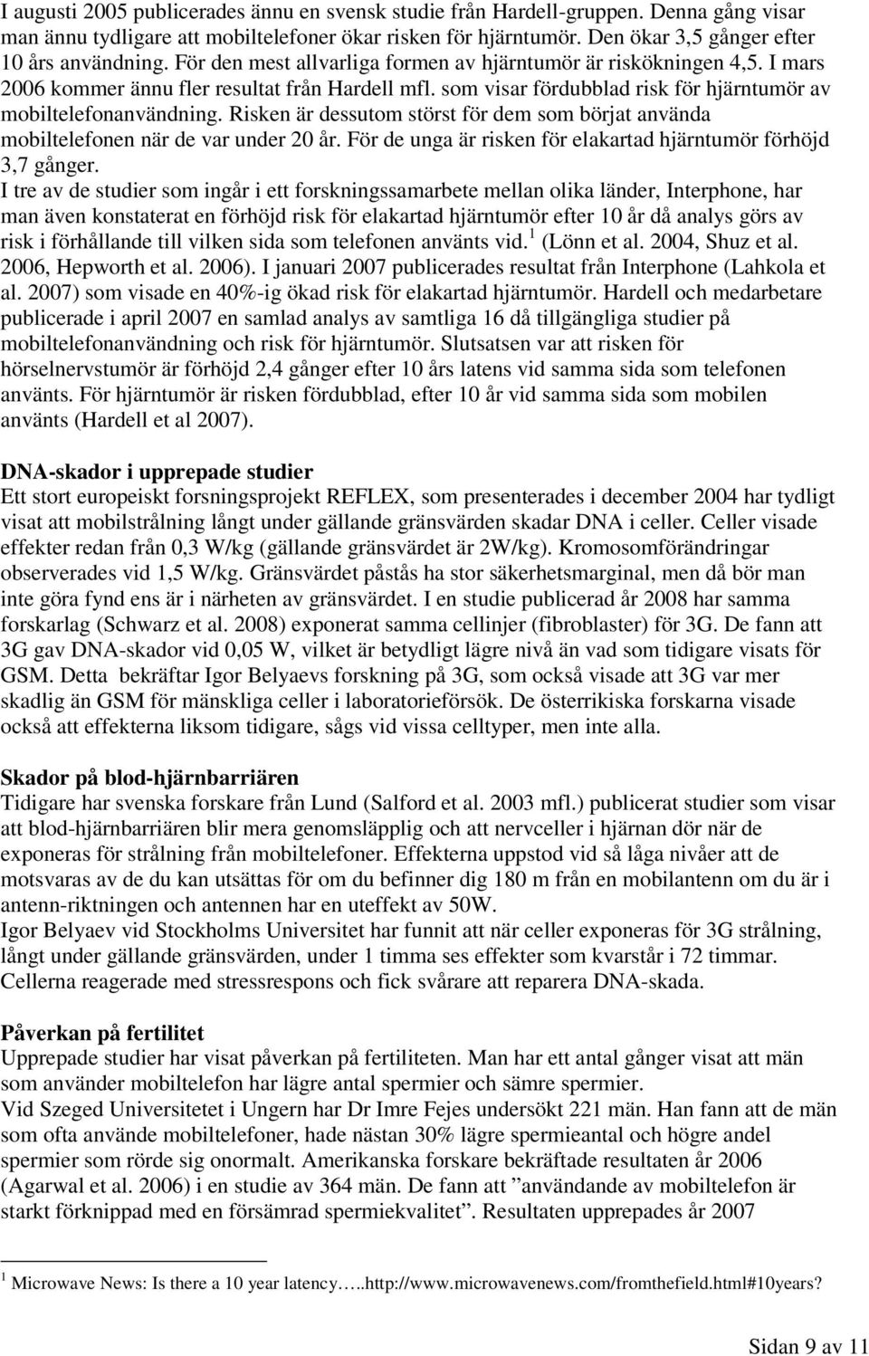 Risken är dessutom störst för dem som börjat använda mobiltelefonen när de var under 20 år. För de unga är risken för elakartad hjärntumör förhöjd 3,7 gånger.