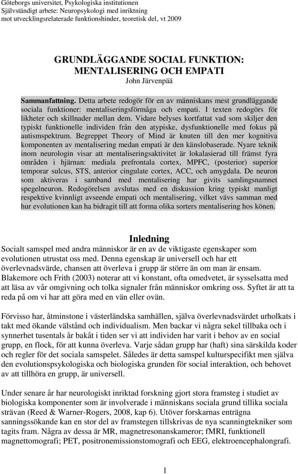 I texten redogörs för likheter och skillnader mellan dem. Vidare belyses kortfattat vad som skiljer den typiskt funktionelle individen från den atypiske, dysfunktionelle med fokus på autismspektrum.