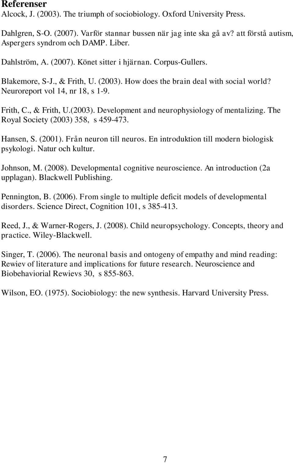 , & Frith, U.(2003). Development and neurophysiology of mentalizing. The Royal Society (2003) 358, s 459-473. Hansen, S. (2001). Från neuron till neuros.